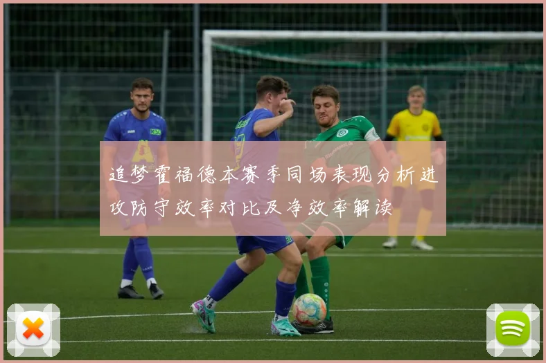 追梦霍福德本赛季同场表现分析进攻防守效率对比及净效率解读