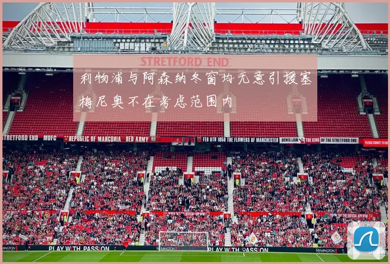 利物浦与阿森纳冬窗均无意引援塞梅尼奥不在考虑范围内