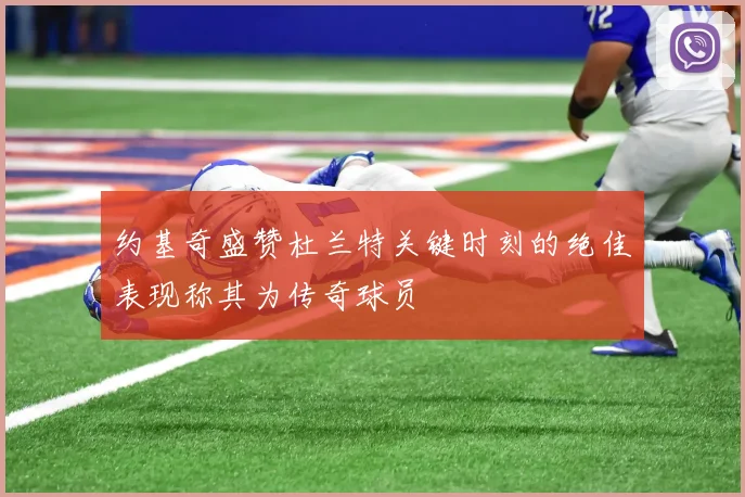 约基奇盛赞杜兰特关键时刻的绝佳表现称其为传奇球员