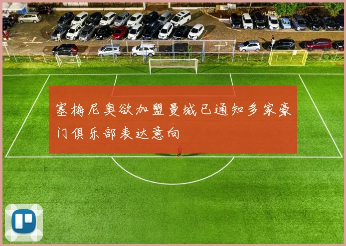 塞梅尼奥欲加盟曼城已通知多家豪门俱乐部表达意向
